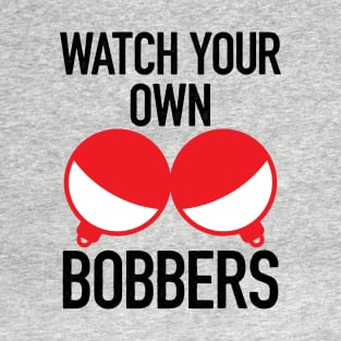 Watch Your Own Bobber - Funny Fishing T-Shirt